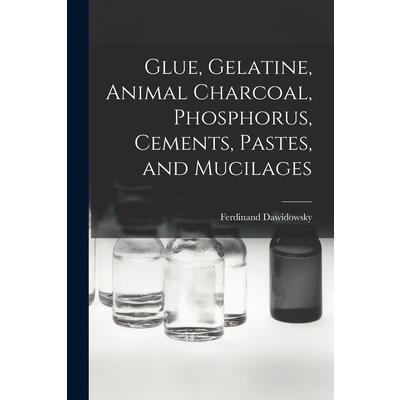 Glue, Gelatine, Animal Charcoal, Phosphorus, Cements, Pastes, and Mucilages