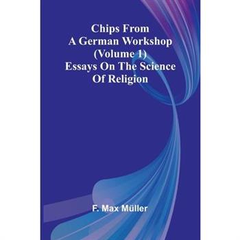 Chips from a German Workshop (Volume 1); Essays on the Science of Religion