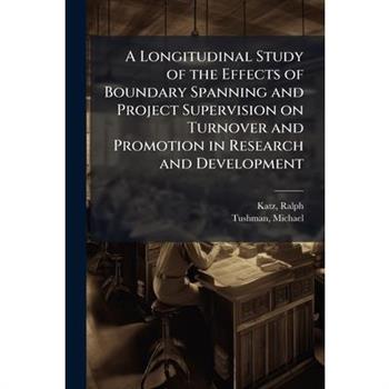 A Longitudinal Study of the Effects of Boundary Spanning and Project Supervision on Turnover and Promotion in Research and Development