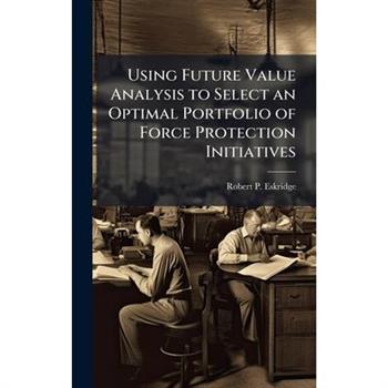 Using Future Value Analysis to Select an Optimal Portfolio of Force Protection Initiatives