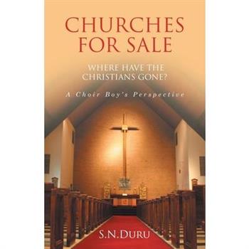 CHURCHES FOR SALE WHERE HAVE THE CHRISTIANS GONE? A Choir Boy's Perspective