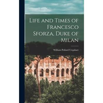 Life and Times of Francesco Sforza, Duke of Milan