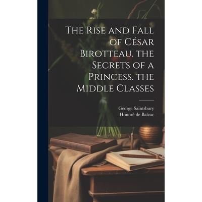 The Rise and Fall of C矇sar Birotteau. the Secrets of a Princess. the Middle Classes