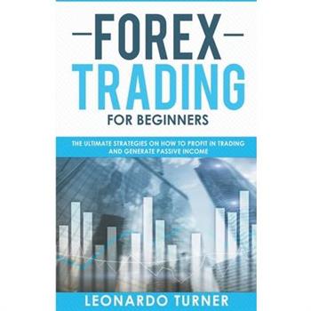 Forex Trading For Beginners The Ultimate Strategies On How To Profit In Trading And Generate Passive Income Forex Trading For Beginners The Ultimate Strategies On How To Profit In Trading And Generate Passive Income