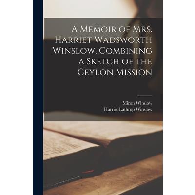 A Memoir of Mrs. Harriet Wadsworth Winslow, Combining a Sketch of the Ceylon Mission