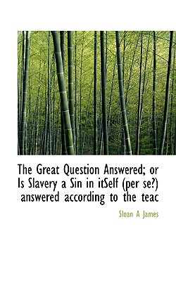 The Great Question Answered; Or Is Slavery a Sin in Itself (Per Se?) Answered According to the Teac