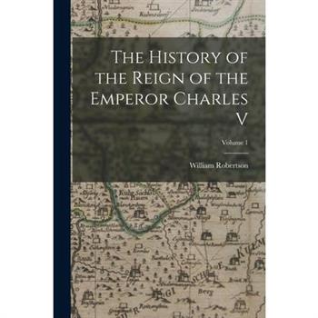 The History of the Reign of the Emperor Charles V; Volume 1