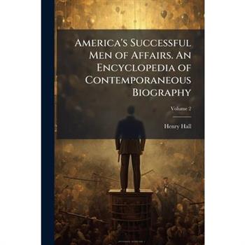 America's Successful Men of Affairs. An Encyclopedia of Contemporaneous Biography