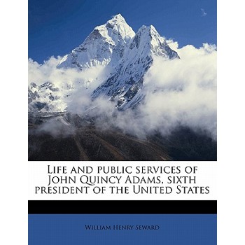 Life and Public Services of John Quincy Adams, Sixth President of the United States