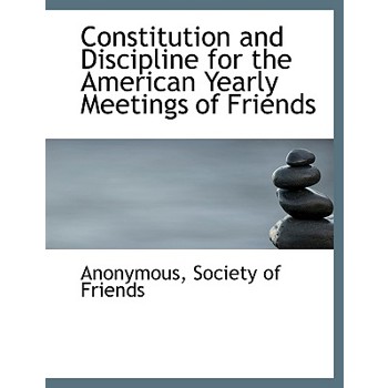 Constitution and Discipline for the American Yearly Meetings of Friends