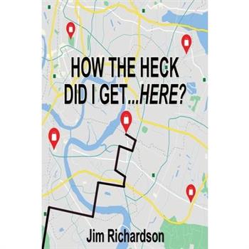 How the Heck Did I Get...Here?