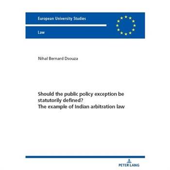 Should the Public Policy Exception Be Statutorily Defined? the Example of Indian Arbitration Law