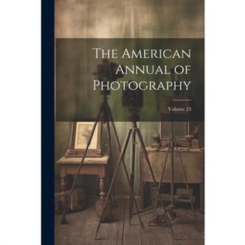 The American Annual of Photography; Volume 23