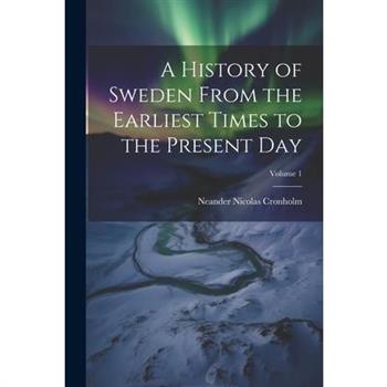 A History of Sweden From the Earliest Times to the Present Day; Volume 1