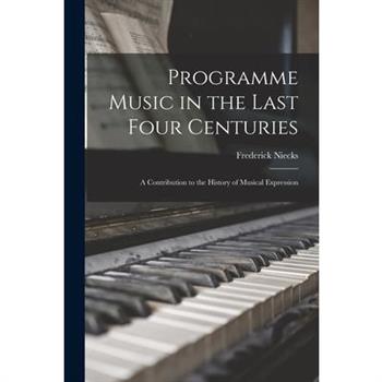Programme Music in the Last Four Centuries; a Contribution to the History of Musical Expression