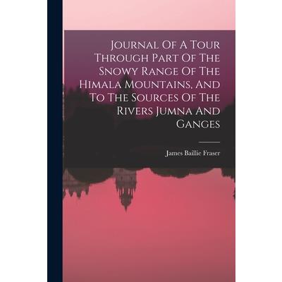 Journal Of A Tour Through Part Of The Snowy Range Of The Himala Mountains, And To The Sources Of The Rivers Jumna And Ganges