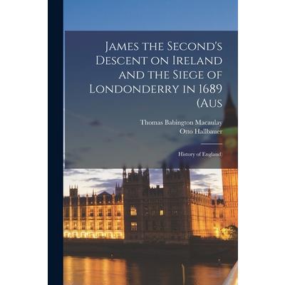 James the Second's Descent on Ireland and the Siege of Londonderry in 1689 (aus