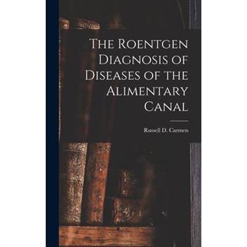 The Roentgen Diagnosis of Diseases of the Alimentary Canal