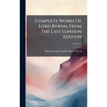 Complete Works Of Lord Byron, From The Last London Edition