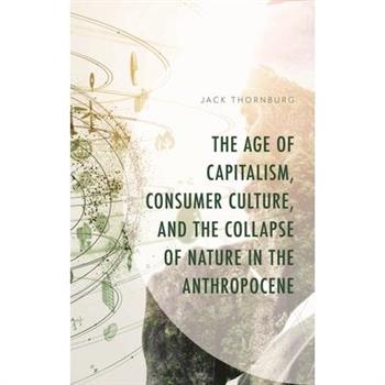 The Age of Capitalism, Consumer Culture, and the Collapse of Nature in the Anthropocene