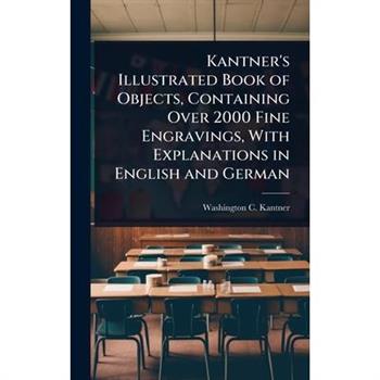 Kantner’s Illustrated Book of Objects, Containing Over 2000 Fine Engravings, With Explanations in English and German