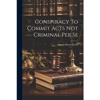 Conspiracy To Commit Acts Not Criminal Per Se
