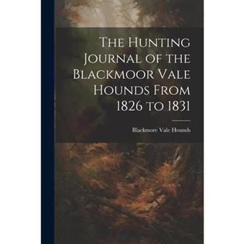 The Hunting Journal of the Blackmoor Vale Hounds From 1826 to 1831