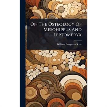 On The Osteology Of Mesohippus And Leptomeryx