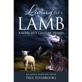 Living Like A Lamb Among 21st Century Wolves