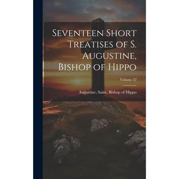 Seventeen Short Treatises of S. Augustine, Bishop of Hippo; Volume 22