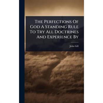 The Perfections Of God A Standing Rule To Try All Doctrines And Experience By