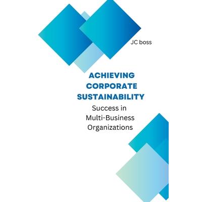 Achieving Corporate Sustainability Success in Multi-Business Organizations