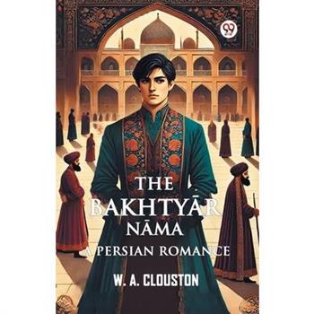 The Bakhtyar Nama A Persian Romance