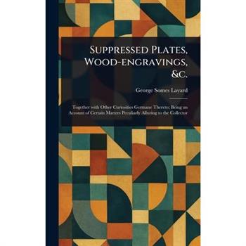 Suppressed Plates, Wood-engravings, &c.