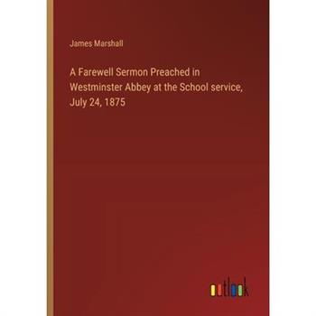 A Farewell Sermon Preached in Westminster Abbey at the School service, July 24, 1875