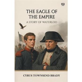 The Eagle Of The Empire A Story Of Waterloo