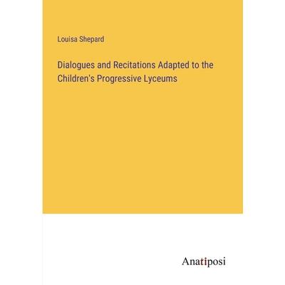 Dialogues and Recitations Adapted to the Children's Progressive Lyceums