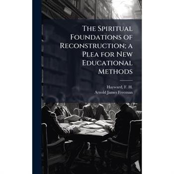 The Spiritual Foundations of Reconstruction; a Plea for New Educational Methods