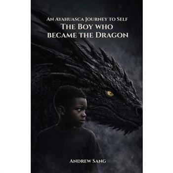 An Ayahuasca Journey to Self - The Boy Who Became the Dragon