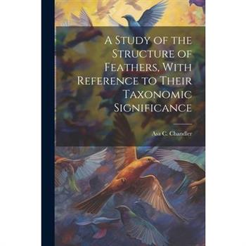 A Study of the Structure of Feathers, With Reference to Their Taxonomic Significance