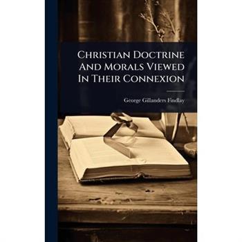 Christian Doctrine And Morals Viewed In Their Connexion