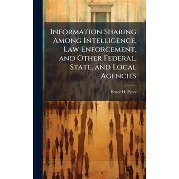 Information Sharing Among Intelligence, Law Enforcement, and Other Federal, State, and Local Agencies