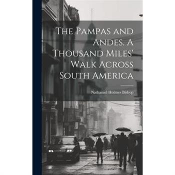 The Pampas and Andes. A Thousand Miles' Walk Across South America