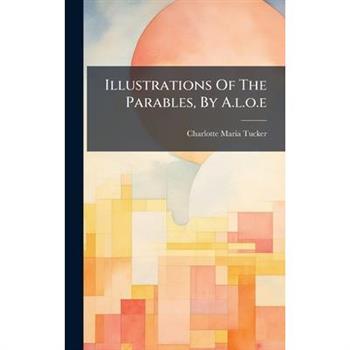 Illustrations Of The Parables, By A.l.o.e