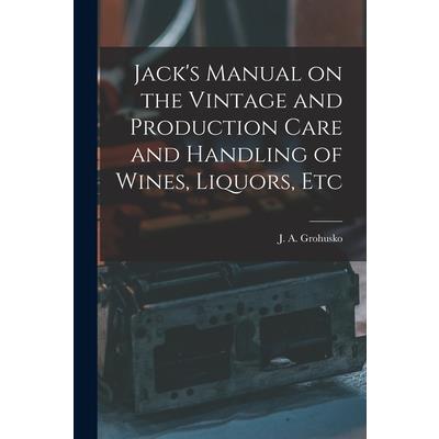 Jack’s Manual on the Vintage and Production Care and Handling of Wines, Liquors, Etc