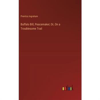 Buffalo Bill, Peacemaker; Or, On a Troublesome Trail