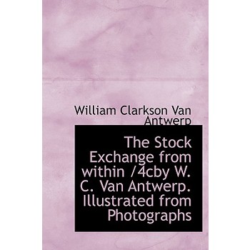 The Stock Exchange from Within /4cby W. C. Van Antwerp. Illustrated from Photographs