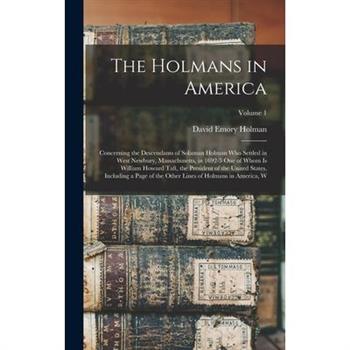 The Holmans in America; Concerning the Descendants of Solaman Holman who Settled in West Newbury, Massachusetts, in 1692-3 one of Whom is William Howard Taft, the President of the United States. Inclu