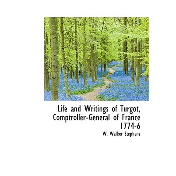 Life and Writings of Turgot, Comptroller-General of France 1774-6