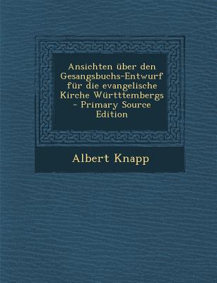 Ansichten Uber Den Gesangsbuchs-Entwurf Fur Die Evangelische Kirche Wurtttembergs